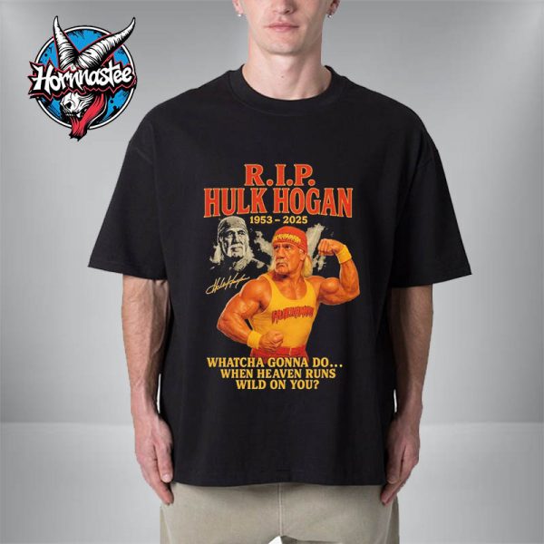 RIP Hulk Hogan Passed Away 1953-2025 WWE Legend When Heaven Runs Wild On You Unisex T-Shirt