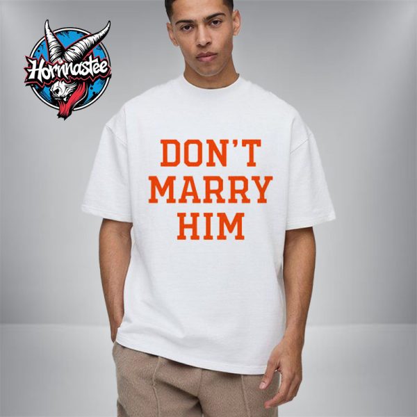 Dont Marry Him Unisex T-Shirt