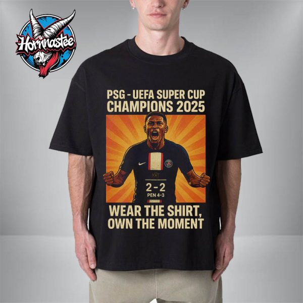 PSG The Champion UEFA Super Cup Champions 2025 Wear The Shirt Own The Moment Unisex T-Shirt