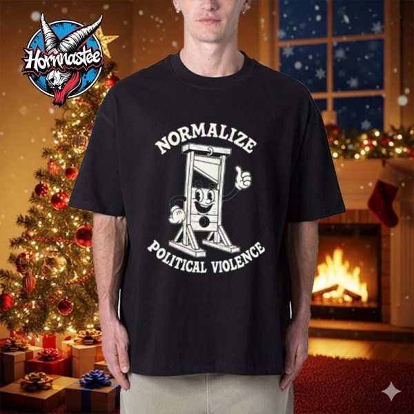 Liberal Normalize Political Violence Unisex T Shirt