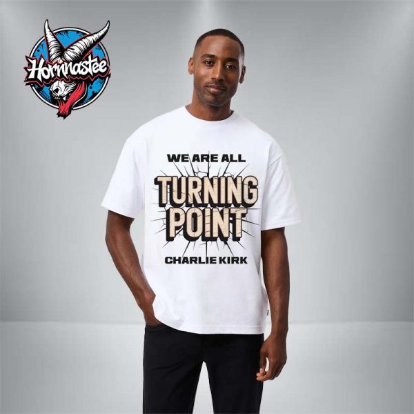 We Are All Turning Point Charlie Kirk Unisex T Shirt
