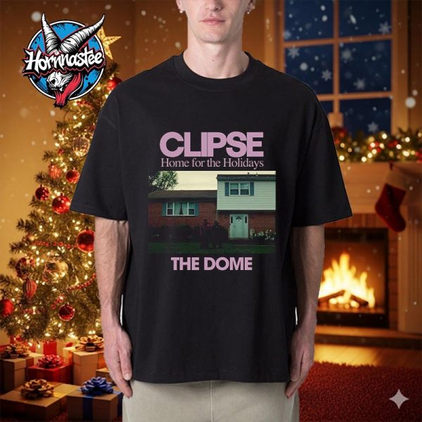 Clipse Home For The Holidays At The Dome On December 2025 Unisex T Shirt