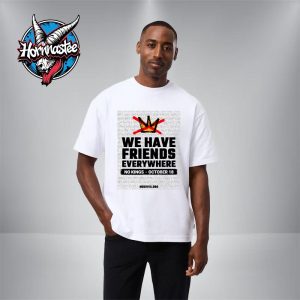 No Kings We Have Friends Everywhere October 18 2025 Unisex T Shirt