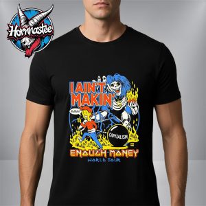 I Ain’t Makin Enough Money World Tour Unisex T Shirt